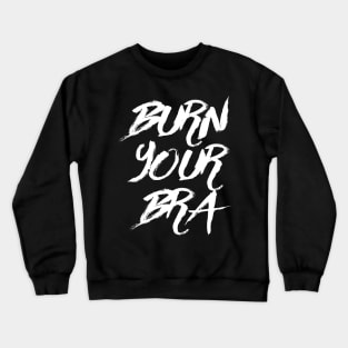 Burn Your Bra Crewneck Sweatshirt